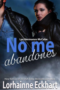 Title: No me abandones (Los Hermanos McCabe, #5), Author: Lorhainne Eckhart
