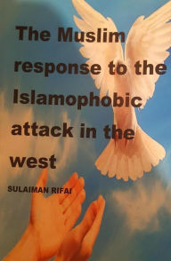 Title: The Muslims Response to the Islamophobic Attack in the West, Author: Sulaiman Rifai