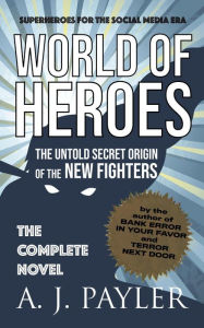 Title: World of Heroes: The Untold Secret Origin of the New Fighters, Author: A. J. Payler