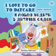 Title: I Love to Go to Daycare ? ????? ?????? ? ??????? ????? (English Ukrainian Bilingual Collection), Author: Shelley Admont