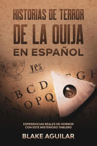 Title: Historias de Terror de la Ouija en Español: Experiencias Reales de Horror con este Misterioso Tablero, Author: Blake Aguilar