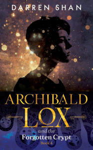 Title: Archibald Lox and the Forgotten Crypt (Archibald Lox Series #4), Author: Darren Shan