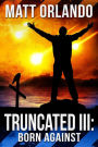 Truncated III: Born Against