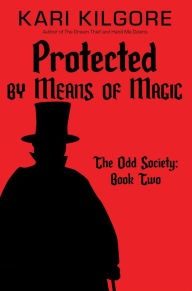 Title: Protected by Means of Magic (The Odd Society, #2), Author: Kari Kilgore