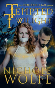 Title: Tempted by Twilight (The Forbidden Fate Series), Author: Nichole Wolfe