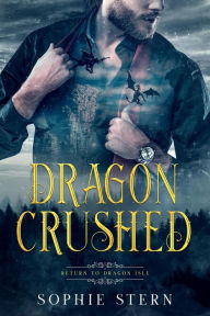 Title: Dragon Crushed: An Enemies-to-Lovers Paranormal Romance (Return to Dragon Isle, #2), Author: Sophie Stern