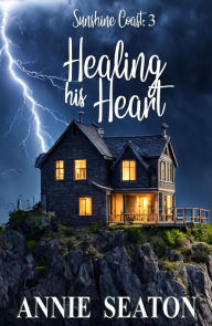 Title: Healing His Heart (Sunshine Coast, #3), Author: Annie Seaton