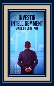 Title: Investir Intelligemment Guide du Débutant, Author: MENTES LIBRES