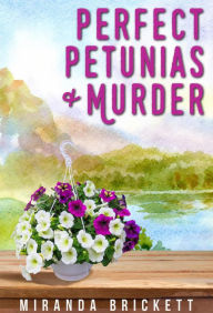 Title: Perfect Petunias & Murder (A Prairie Crocus Cozy Mystery, #5), Author: Miranda Brickett