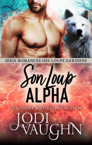 Title: Son Loup Alpha (Romances des Loups Gardiens, #8), Author: Jodi Vaughn