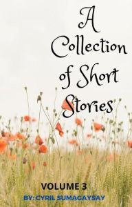 Title: A Collection of Short Stories: Volume 3, Author: Cyril Sumagaysay
