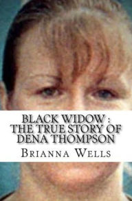 Title: Black Widow : The True Story of Dena Thompson, Author: Brianna Wells