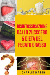 Title: Disintossicazione dallo zucccero & Dieta Del Fegato Grasso, Author: Charlie Mason