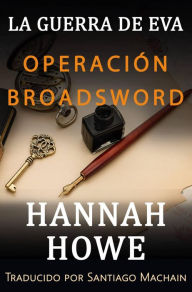 Title: Operación Broadsword (La Guerra de Eva. Saga de Heroínas de la DOE., #3), Author: Hannah Howe