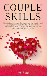 Title: Couples Skills: How to Create Deeper Relationships For Couples and Strengthen Intimacy In Their Relationships. Advice About How To Make The Relationship And Communication More Effective, Author: Emy Satir