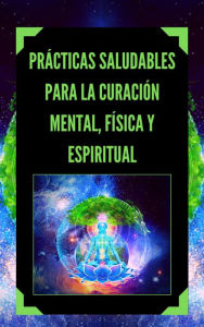 Title: Prácticas Saludables Para la Curación Mental, Física y Espiritual, Author: MENTES LIBRES