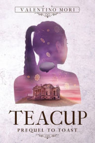 Title: Teacup: Prequel to Toast, Author: Valentino Mori