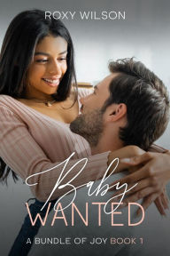 Title: Baby Wanted (A Bundle of Joy, #1), Author: Roxy Wilson