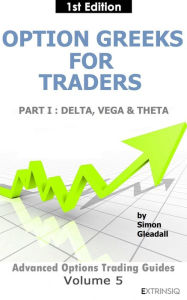 Title: Option Greeks for Traders : Part I, Delta, Vega & Theta (Extrinsiq Advanced Options Trading Guides, #5), Author: Simon Gleadall