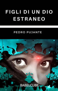 Title: Figli di un dio estraneo, Author: Pedro Pujante