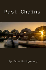 Title: Past Chains, Author: Esha Montgomery