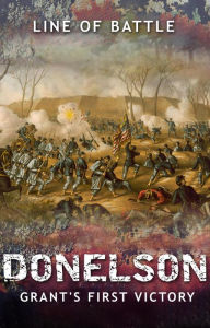 Title: Donelson: Grant's First Victory (Line of Battle, #3), Author: Nick Vulich