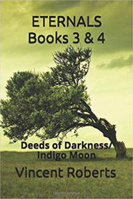 Title: ETERNALS Books 3 & 4: Deeds of Darkness & Indigo Moon, Author: Vincent Roberts