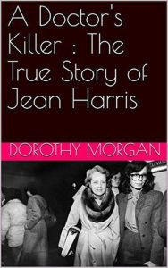 Title: A Doctor's Killer : The True Story of Jean Harris, Author: Dorothy Morgan