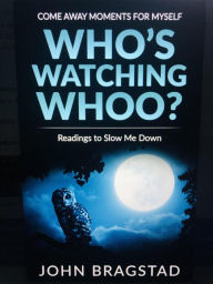 Title: Who's Watching Whoo? Readings To Slow Me Down, Author: John Bragstad