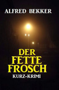 Title: Der Fette Frosch: Kurz-Krimi, Author: Alfred Bekker