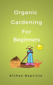 Title: Organic Gardening For Beginners, Author: althea Baptiste