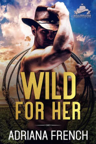 Title: Wild For Her (Billionaire Cowboys Gone Wild, #1), Author: Adriana French