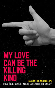 Title: My Love Can Be The Killing Kind, Author: Samantha McPhillips