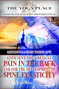Title: Efficient Yoga Sets at Pain in the Back and for the Development of Spine Elasticity (Mindfulness Therapy), Author: Martha Rowe