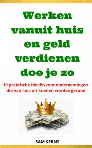 Title: Werken vanuit huis en geld verdienen doe je zo, Author: Sam Kerns