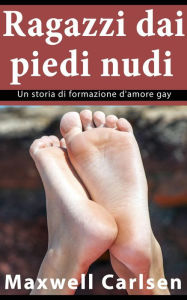 Title: Ragazzi a piedi nudi: un racconto di formazione d'amore gay, Author: Maxwell Carlsen