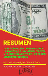 Title: Resumen de La dolarización. Ensayo sobre la Moneda, la Industrialización y el Endeudamiento de los Países Subdesarrollados de Pierre Salama (RESÚMENES UNIVERSITARIOS), Author: MAURICIO ENRIQUE FAU