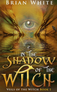 Title: In the Shadow of The Witch (Veils of the Witch, #1), Author: Brian White