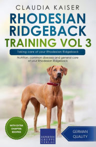Title: Rhodesian Ridgeback Training Vol 3 - Taking care of your Rhodesian Ridgeback: Nutrition, common diseases and general care of your Rhodesian Ridgeback, Author: Claudia Kaiser