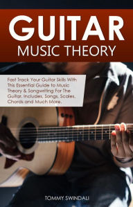 Title: Guitar Music Theory: Fast Track Your Guitar Skills With This Essential Guide to Music Theory & Songwriting For The Guitar. Includes, Songs, Scales, Chords and Much More, Author: Tommy Swindali