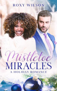 Title: Mistletoe Miracles, Author: Roxy Wilson