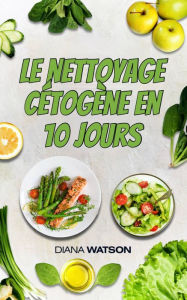 Title: Le nettoyage cétogène en 10 jours, Author: Diana Watson