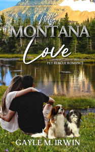 Title: My Montana Love (Pet Rescue Romance, #3), Author: GAYLE M. IRWIN