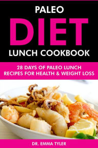 Title: Paleo Diet Lunch Cookbook: 28 Days of Paleo Lunch Recipes for Health & Weight Loss, Author: Dr. Emma Tyler