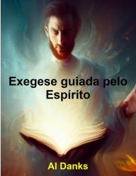 Title: Exegese guiada pelo Espírito, Author: Al Danks