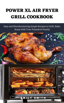 Power xl Air Fryer Grill Cookbook: Easy and Mouthwatering Simple
