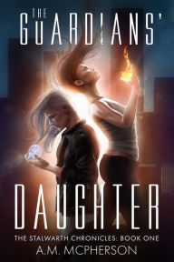 Title: The Guardians' Daughter (The Stalwarth Chronicles, #1), Author: A.M. McPherson