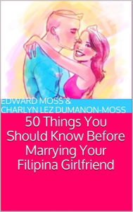 Title: 50 Things You Should Know Before Marrying Your Filipina Girlfriend, Author: Edward Moss