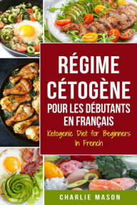 Title: Régime Cétogène Pour Les Débutants En Français/ Ketogenic Diet for Beginners In French (French Edition), Author: Charlie Mason