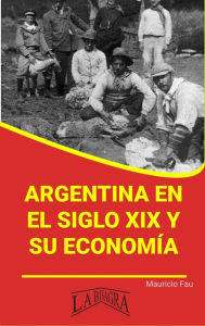 Title: Argentina en el Siglo XIX y su Economía (RESÚMENES UNIVERSITARIOS), Author: MAURICIO ENRIQUE FAU